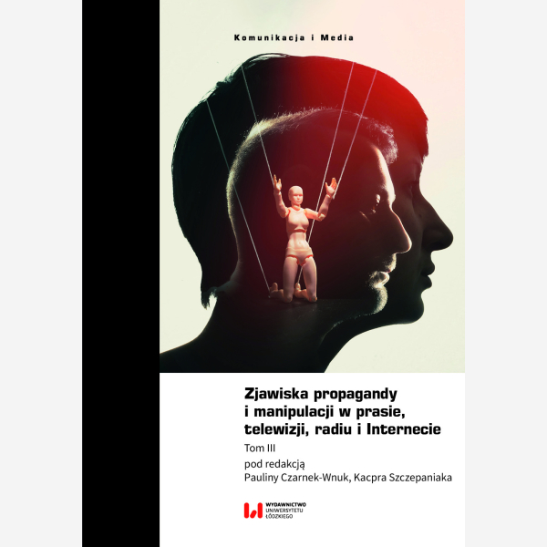 Zjawiska propagandy i manipulacji w prasie, telewizji, radiu i Internecie. Tom III